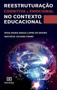 Title: Reestruturação cognitiva e emocional no contexto educacional, Author: Rosa Maria Braga Lopes de Moura