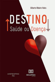 Title: Destino: Saúde ou Doença?, Author: Gilberto Ribeiro Vieira