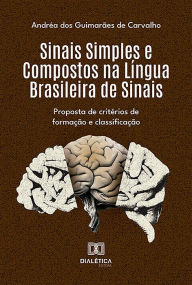 Title: Sinais Simples e Compostos na Língua Brasileira de Sinais: proposta de critérios de formação e classificação, Author: Andréa dos Guimarães de Carvalho