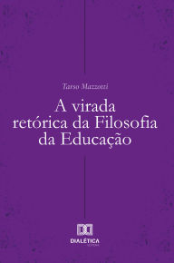 Title: A virada retórica da Filosofia da Educação, Author: Tarso Mazzotti