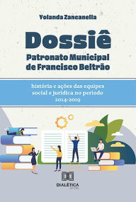 Title: Dossiê Patronato Municipal de Francisco Beltrão: história e ações das equipes social e jurídica no período 2014-2019, Author: Yolanda Zancanella