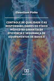 Title: Controle de qualidade e as responsabilidades do físico médico na garantia da eficiência e segurança de equipamentos de raios X, Author: Eleonilson Pinho