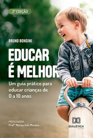 Title: Educar é Melhor: um guia prático para educar crianças de 0 a 10 anos, Author: Bruno Bongini
