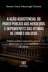 Title: A ação assistencial do poder público aos herdeiros e dependentes das vítimas de crimes dolosos: política pública necessária para a diminuição de vulnerabilidade da vítima, Author: Newton Cezar Valcarenghi Teixeira
