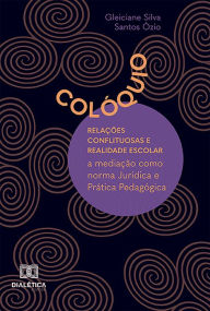 Title: Colóquio: relações conflituosas e realidade escolar: a mediação como norma Jurídica e Prática Pedagógica, Author: Gleiciane Silva Santos Ózio