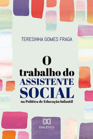 Title: O Trabalho do assistente Social na Política de Educação Infantil, Author: Teresinha Gomes Fraga