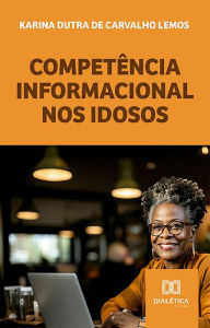 Title: Competência Informacional: nos idosos, Author: Karina Dutra de Carvalho Lemos