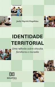 Title: Identidade territorial: uma reflexão sobre vínculos familiares e moradia, Author: Joully Mayrink Magalhães