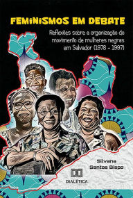 Title: Feminismos em debate: reflexões sobre a organização do movimento de mulheres negras em Salvador (1978 - 1997), Author: Silvana Bispo Santos