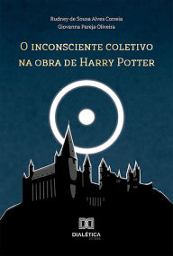 Title: O inconsciente coletivo na obra de Harry Potter, Author: Rudney de Sousa Alves Correia