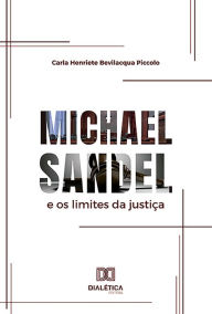 Title: Michael Sandel e os limites da justiça, Author: Carla Henriete Bevilacqua Piccolo
