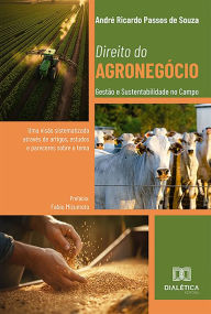 Title: Direito do Agronegócio: Gestão e Sustentabilidade no Campo: uma visão sistematizada através de artigos, estudos e pareceres sobre o tema, Author: André Ricardo Passos