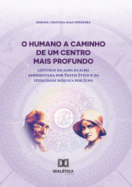 Title: O humano a caminho de um centro mais profundo: leitura da alma da alma apresentada por Edith Stein e da totalidade psíquica por Jung, Author: Soraya Cristina Dias Ferreira
