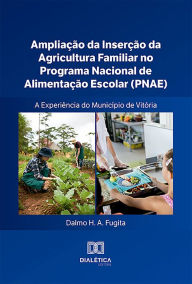 Title: Ampliação da Inserção da Agricultura Familiar no Programa Nacional de Alimentação Escolar (PNAE) - a Experiência do Município de Vitória, Author: Dalmo Fugita