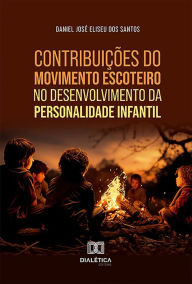 Title: Contribuições do Movimento Escoteiro no desenvolvimento da personalidade infantil, Author: Daniel José Eliseu dos Santos