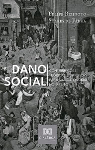 Title: Dano Social: Contribuições Teóricas e Empíricas para sua Autonomia no Direito, Author: Felipe Bizinoto Soares de Pádua