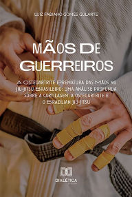 Title: Mãos de Guerreiros - A Osteoartrite Prematura das Mãos no Jiu-Jitsu Brasileiro: uma análise profunda sobre a cartilagem, a osteoartrite e o Brazilian Jiu-Jitsu, Author: Luiz Fabiano Gomes Gularte