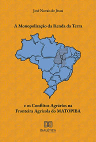 Title: A Monopolização da Renda da Terra e os Conflitos Agrários na Fronteira Agrícola do MATOPIBA, Author: José Novais de Jesus