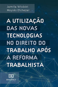 Title: A utilização das novas tecnologias no Direito do Trabalho após a reforma trabalhista, Author: Jamila Wisóski Moysés Etchezar
