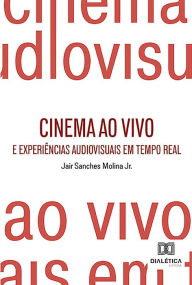 Title: Cinema ao Vivo e Experiências Audiovisuais em Tempo Real, Author: Jair Sanches Molina Jr.