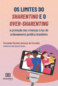 Title: Os limites do sharenting e o over-sharenting: a proteção das crianças à luz do ordenamento jurídico brasileiro, Author: Fernanda Marinho Antunes de Carvalho