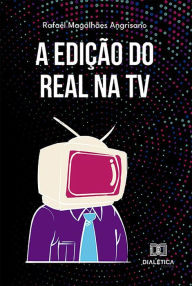 Title: A Edição do Real na TV, Author: Rafael Magalhães Angrisano
