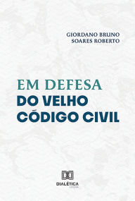 Title: Em Defesa do Velho Código Civil, Author: Giordano Bruno Soares Roberto