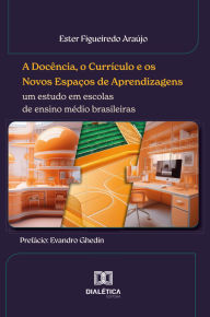 Title: A Docência, o Currículo e os Novos Espaços de Aprendizagens: um estudo em escolas de ensino médio brasileiras, Author: Ester Figueiredo Araújo