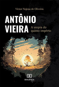 Title: Antônio Vieira: a utopia do quinto império, Author: Victor Nojosa de Oliveira Nojosa