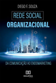 Title: Rede Social Organizacional: da comunicação ao endomarketing, Author: Diego Ferreira Souza
