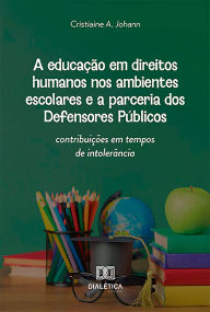 Title: A educação em direitos humanos nos ambientes escolares e a parceria dos Defensores Públicos: contribuições em tempos de intolerância, Author: Cristiaine A. Johann