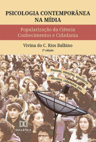 Title: Psicologia Contemporânea na Mídia: popularização da ciência, conhecimentos e cidadania, Author: Vivina do C. Rios Balbino