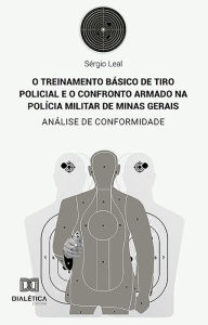 Title: O treinamento básico de tiro policial e o confronto armado na Polícia Militar de Minas Gerais: análise de conformidade, Author: SÉRGIO LEAL