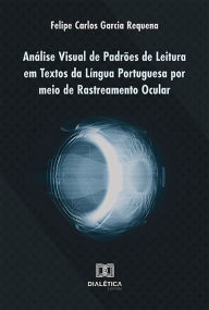 Title: Análise Visual de Padrões de Leitura em Textos da Língua Portuguesa por meio de Rastreamento Ocular, Author: Felipe Carlos Garcia Requena