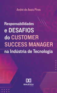 Title: Responsabilidades e Desafios do Customer Success Manager na Indústria de Tecnologia, Author: André de Assis Pires