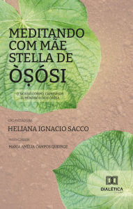 Title: Meditando com Mãe Stella de Ò?ósi: o nosso corpo, caminhos luminosos dos Òrì?a, Author: Heliana Ignácio Sacco