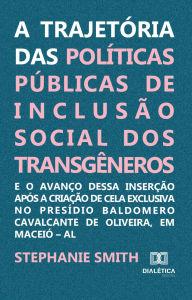 Title: A trajetória das políticas públicas de inclusão social dos transgêneros e o avanço dessa inserção após a criação de cela exclusiva no Presídio Baldomero Cavalcante de Oliveira, em Maceió - AL, Author: STEPHANIE J. SMITH MELO