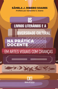 Title: Os livros literários e a diversidade cultural na prática docente em artes visuais com crianças, Author: Sâmela J. Ribeiro Soares