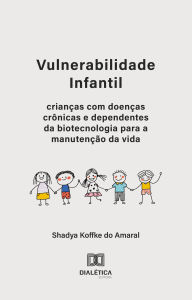 Title: Vulnerabilidade Infantil: crianças com doenças crônicas e dependentes da biotecnologia para a manutenção da vida, Author: Shadya Koffke do Amaral