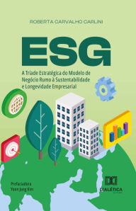 Title: ESG: A Tríade Estratégica do Modelo de Negócio Rumo à Sustentabilidade e Longevidade Empresarial, Author: ROBERTA CARVALHO CARLINI