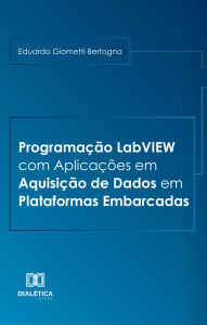 Title: Programação LabVIEW com Aplicações em Aquisição de Dados em Plataformas Embarcadas, Author: Eduardo Giometti Bertogna