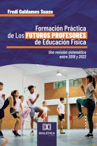 Title: Formación Práctica de Los Futuros Profesores de Educación Física: una revisión sistemática entre 2018 y 2022, Author: Fredi Galdames Suazo