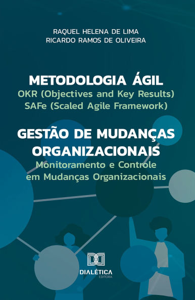 Metodologia Ágil - Gestão de Mudanças Organizacionais: OKR (Objectives and Key Results), SAFe (Scaled Agile Framework) e Monitoramento e Controle em Mudanças Organizacionais