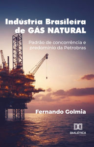 Title: Indústria Brasileira de Gás Natural: padrão de concorrência e predomínio da Petrobras, Author: Fernando Golmia