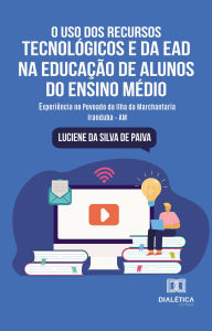 Title: O Uso dos Recursos Tecnológicos e da EAD na Educação de Alunos do Ensino Médio: experiência no Povoado da Ilha da Marchantaria Iranduba - AM, Author: Luciene da Silva de Paiva