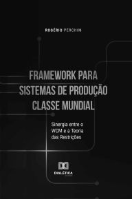 Title: Framework para Sistemas de Produção Classe Mundial: Sinergia entre o WCM e a Teoria das Restrições, Author: Rogério Perchim