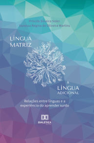 Title: Língua Matriz & Língua Adicional: relações entre línguas e a experiência do aprender surdo, Author: Priscila Silveira Soler
