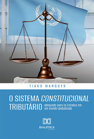 Title: O Sistema Constitucional Tributário: adequado para os Estados em um mundo globalizado, Author: Tiago Müller Cartier Marques