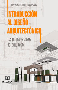 Title: Introducción al Diseño Arquitectónico: los primeros pasos del arquitecto, Author: Jorge Enrique Marulanda Rendón