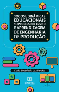 Title: Jogos e dinâmicas educacionais no processo de ensino e aprendizagem de Engenharia de Produção, Author: Carla Beatriz da Luz Peralta